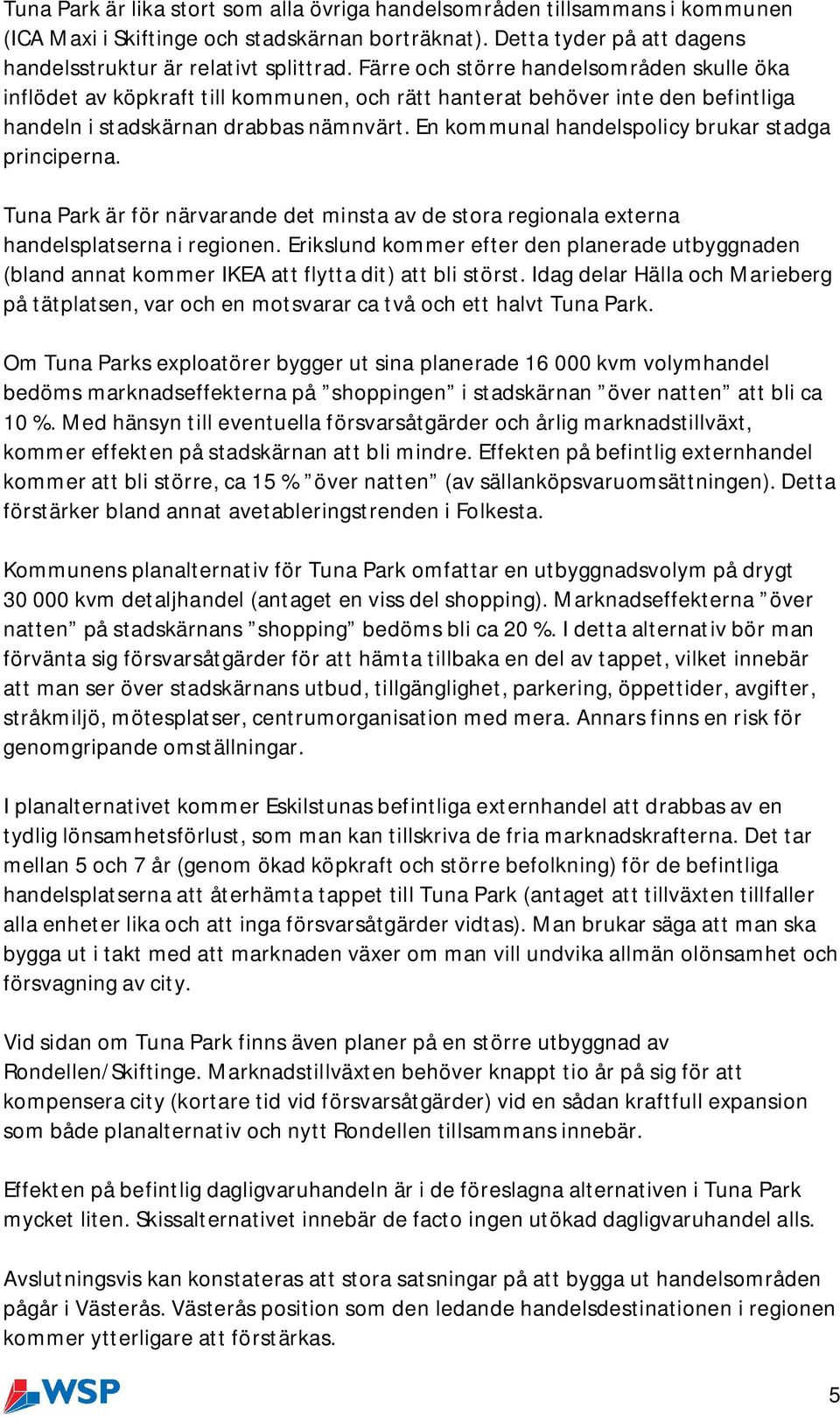 En kommunal handelspolicy brukar stadga principerna. Tuna Park är för närvarande det minsta av de stora regionala externa handelsplatserna i regionen.