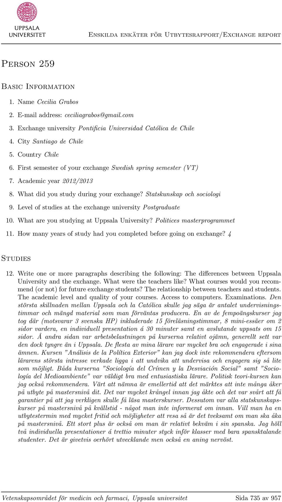 Level of studies at the exchange university Postgraduate 10. What are you studying at Uppsala University? Politices masterprogrammet 11.