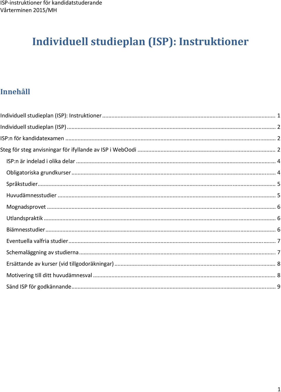 .. 4 Obligatoriska grundkurser... 4 Språkstudier... 5 Huvudämnesstudier... 5 Mognadsprovet... 6 Utlandspraktik... 6 Biämnesstudier.