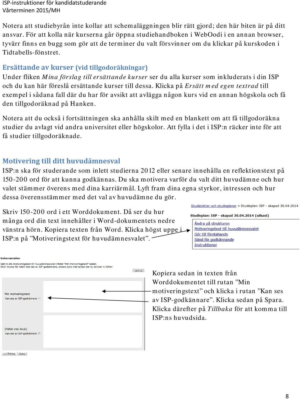 Ersättande av kurser (vid tillgodoräkningar) Under fliken Mina förslag till ersättande kurser ser du alla kurser som inkluderats i din ISP och du kan här föreslå ersättande kurser till dessa.