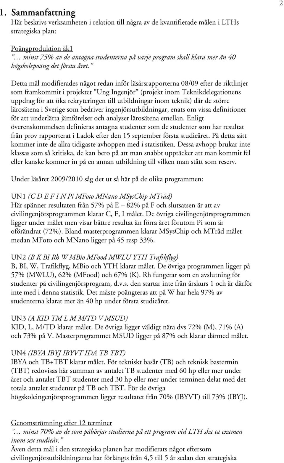 Detta mål modifierades något redan inför läsårsrapporterna 08/09 efter de riktlinjer som framkommit i projektet Ung Ingenjör (projekt inom Teknikdelegationens uppdrag för att öka rekryteringen till