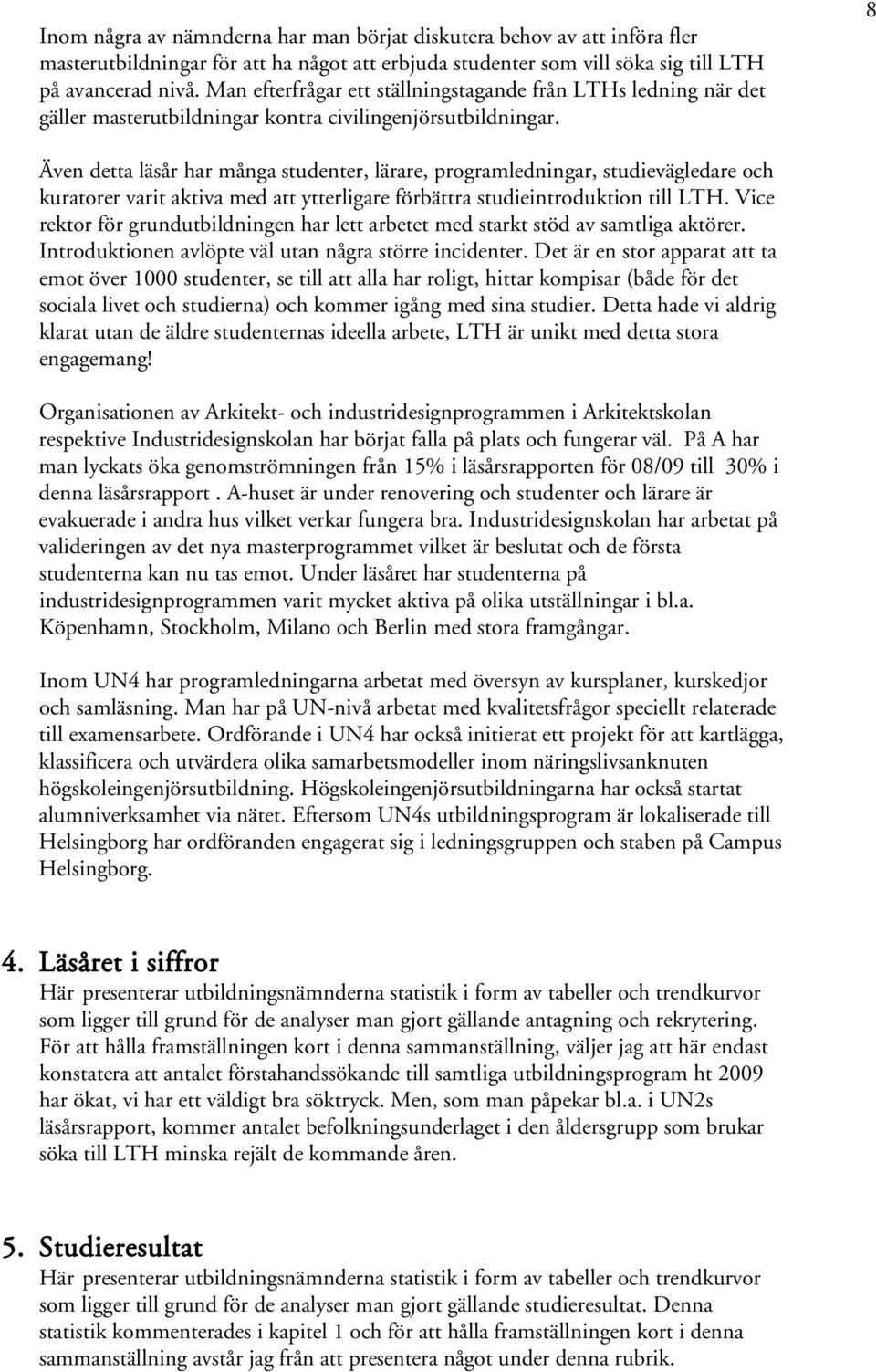 8 Även detta läsår har många studenter, lärare, programledningar, studievägledare och kuratorer varit aktiva med att ytterligare förbättra studieintroduktion till LTH.