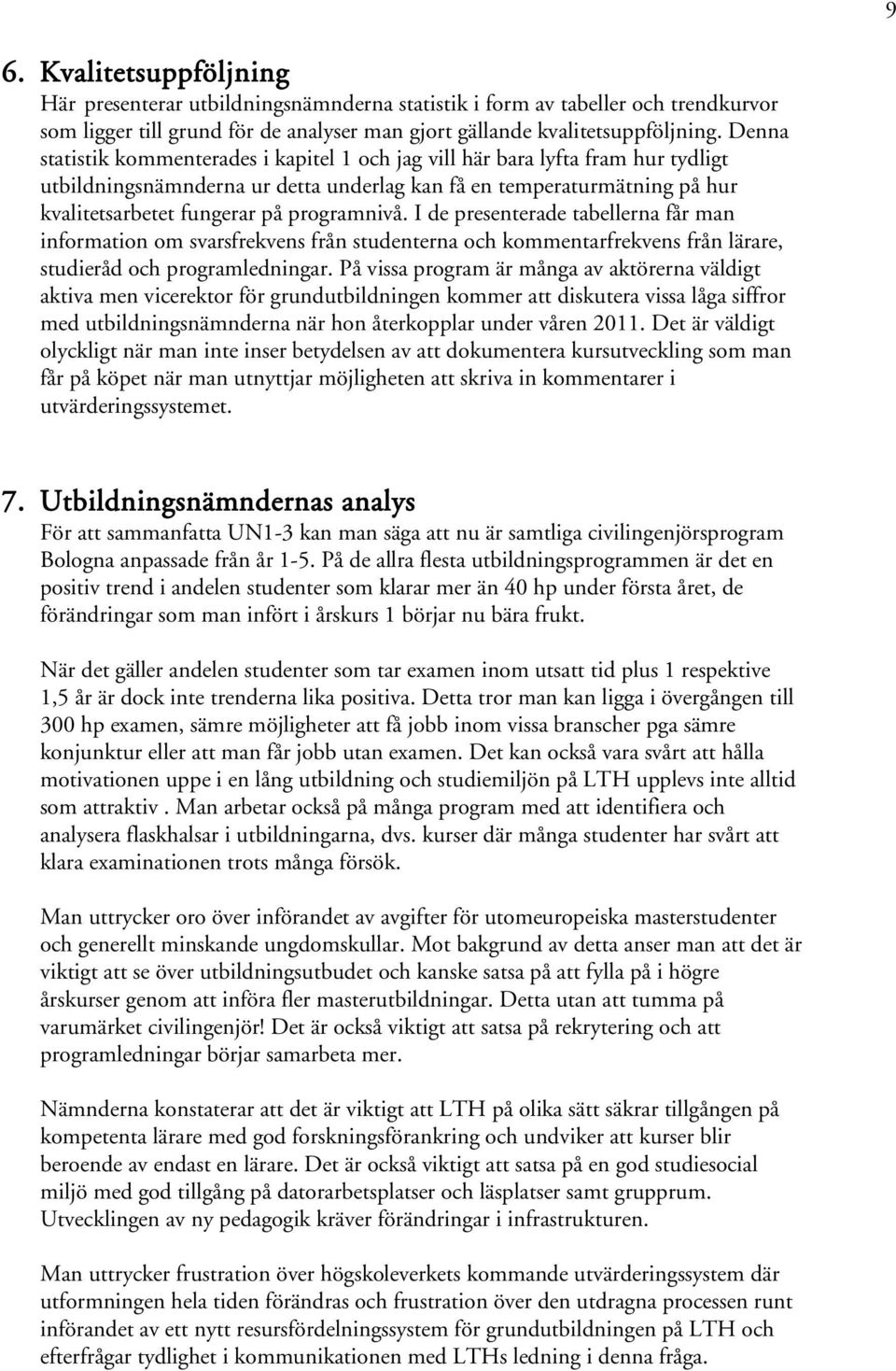 programnivå. I de presenterade tabellerna får man information om svarsfrekvens från studenterna och kommentarfrekvens från lärare, studieråd och programledningar.