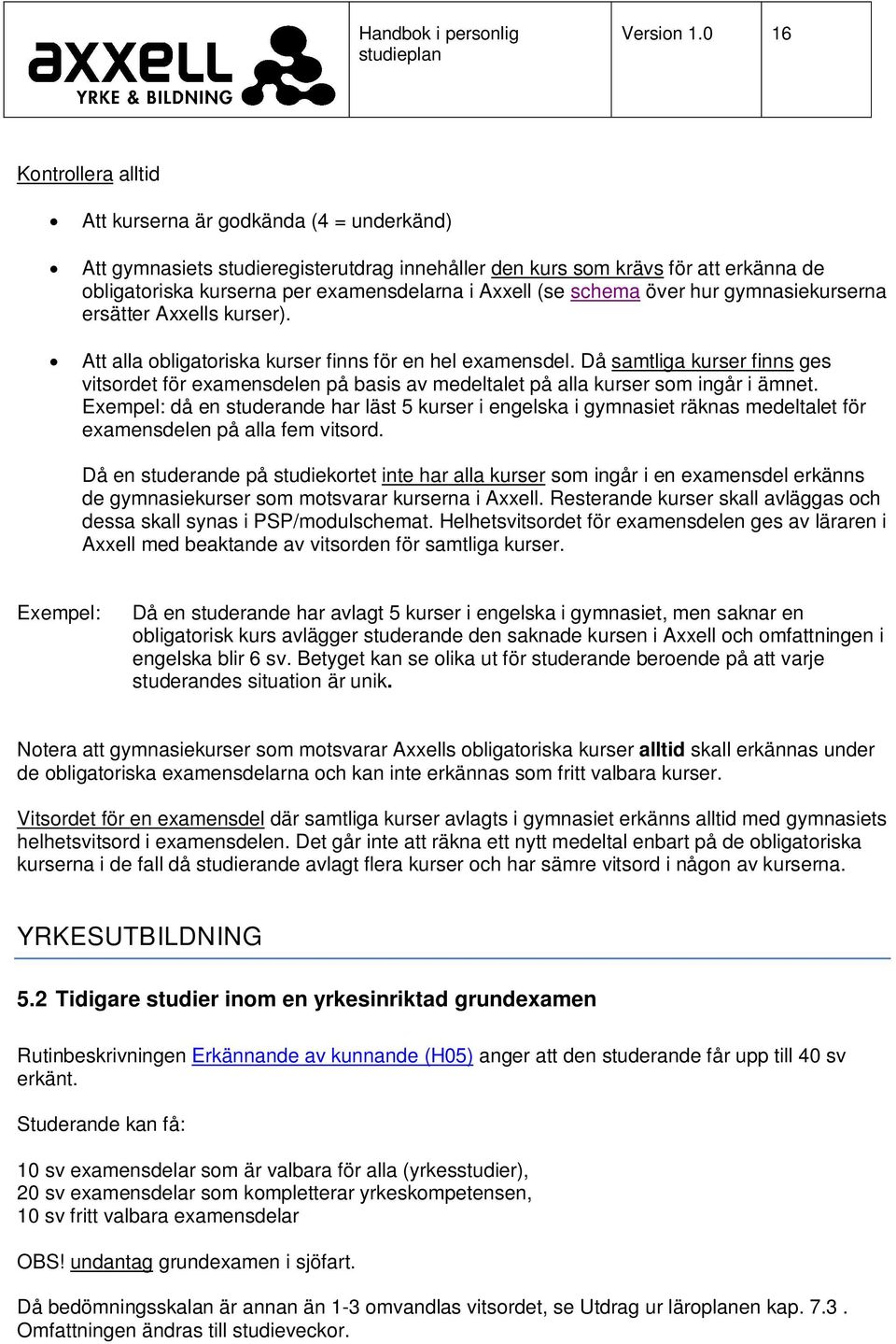 Axxell (se schema över hur gymnasiekurserna ersätter Axxells kurser). Att alla obligatoriska kurser finns för en hel examensdel.