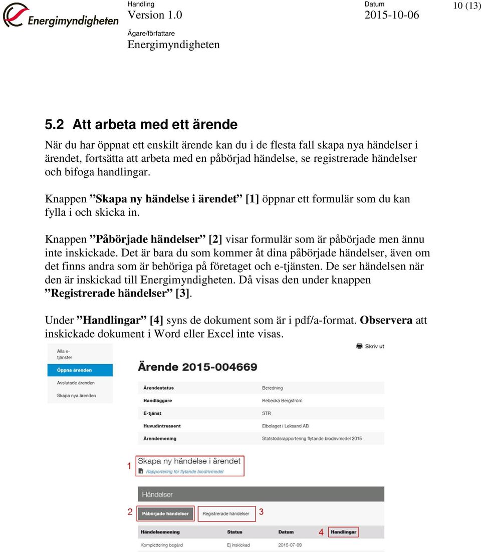 och bifoga handlingar. Knappen Skapa ny händelse i ärendet [1] öppnar ett formulär som du kan fylla i och skicka in.