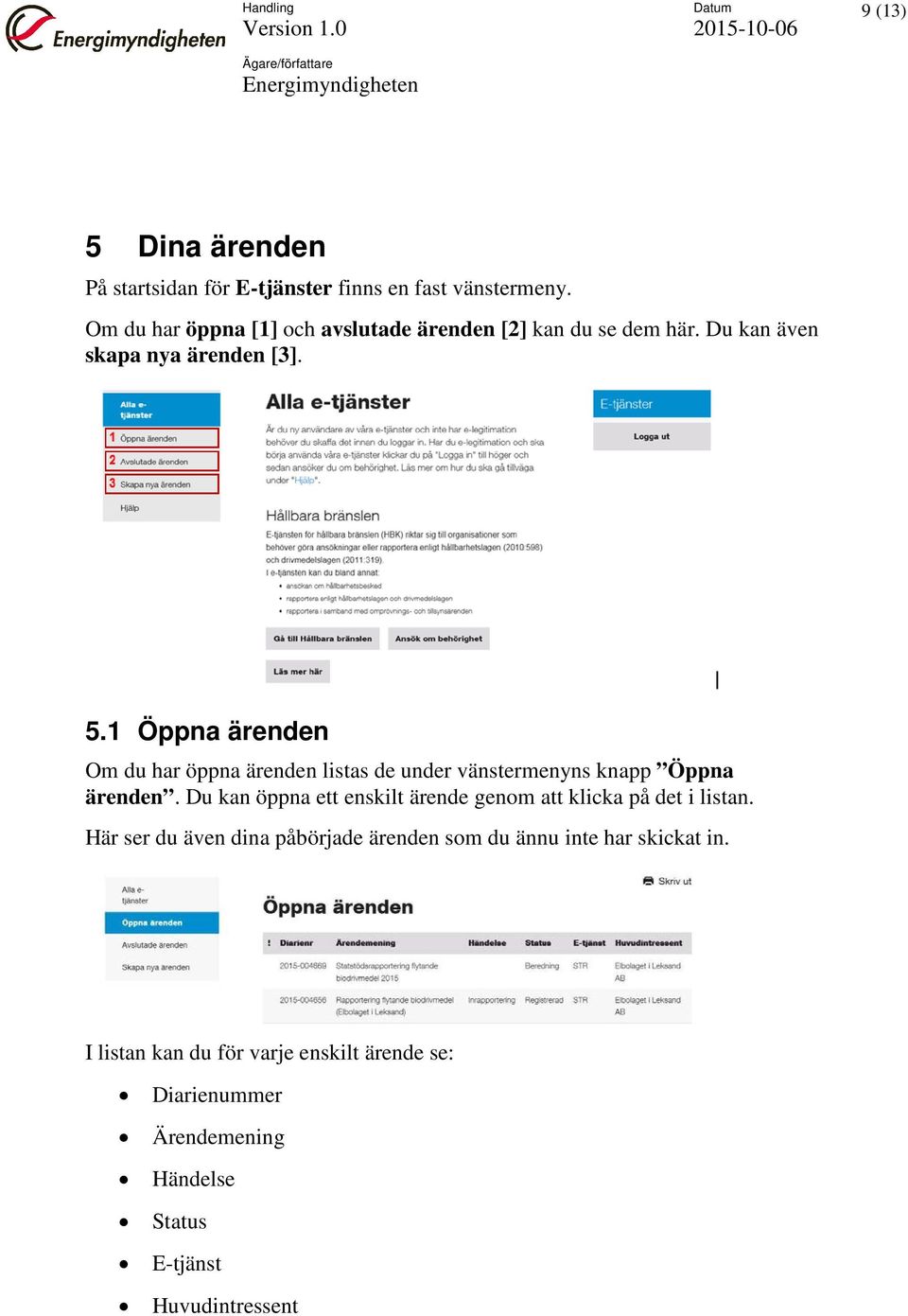 1 Öppna ärenden Om du har öppna ärenden listas de under vänstermenyns knapp Öppna ärenden.