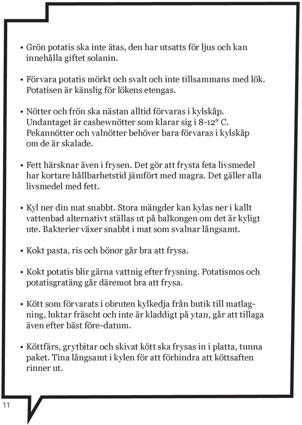 Fett härsknar även i frysen. Det gör att frysta feta livsmedel har kortare hållbarhetstid jämfört med magra. Det gäller alla livsmedel med fett. Kyl ner din mat snabbt.