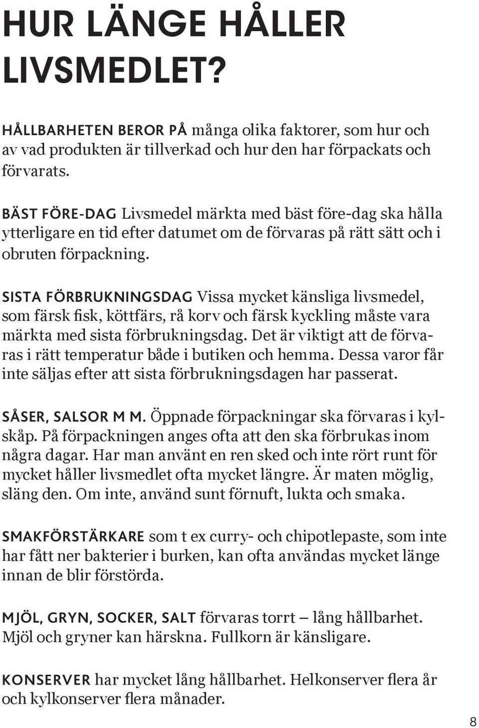 sista förbrukningsdag Vissa mycket känsliga livsmedel, som färsk fisk, köttfärs, rå korv och färsk kyckling måste vara märkta med sista förbrukningsdag.