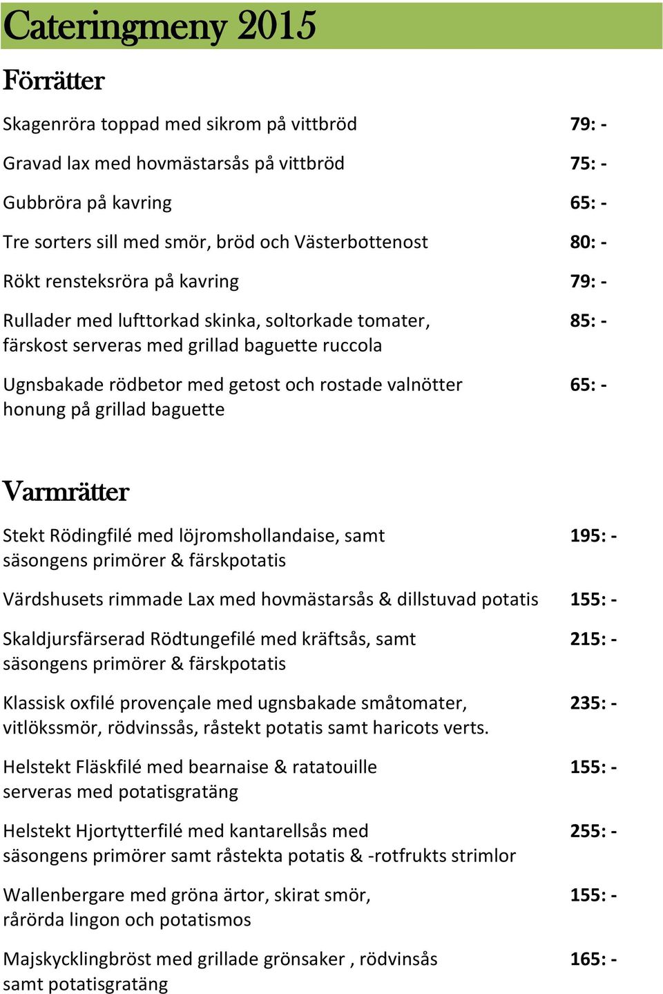 honung på grillad baguette Varmrätter Stekt Rödingfilé med löjromshollandaise, samt 195: - säsongens primörer & färskpotatis Värdshusets rimmade Lax med hovmästarsås & dillstuvad potatis 155: -