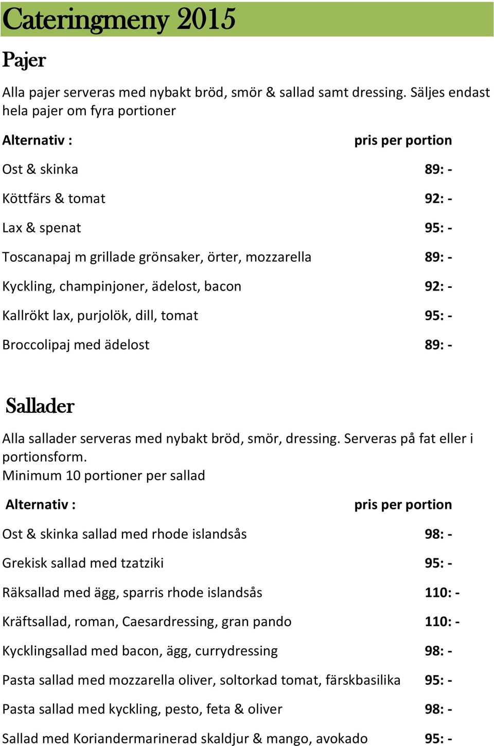 Kyckling, champinjoner, ädelost, bacon 92: - Kallrökt lax, purjolök, dill, tomat 95: - Broccolipaj med ädelost 89: - Sallader Alla sallader serveras med nybakt bröd, smör, dressing.