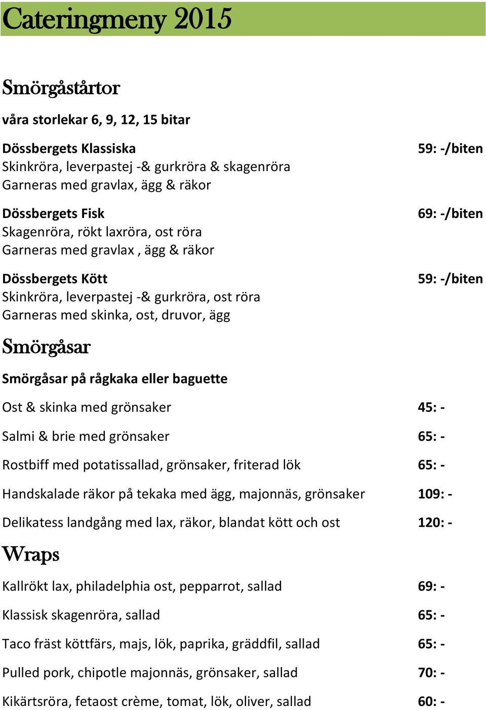 69: -/biten 59: -/biten Ost & skinka med grönsaker 45: - Salmi & brie med grönsaker 65: - Rostbiff med potatissallad, grönsaker, friterad lök 65: - Handskalade räkor på tekaka med ägg, majonnäs,