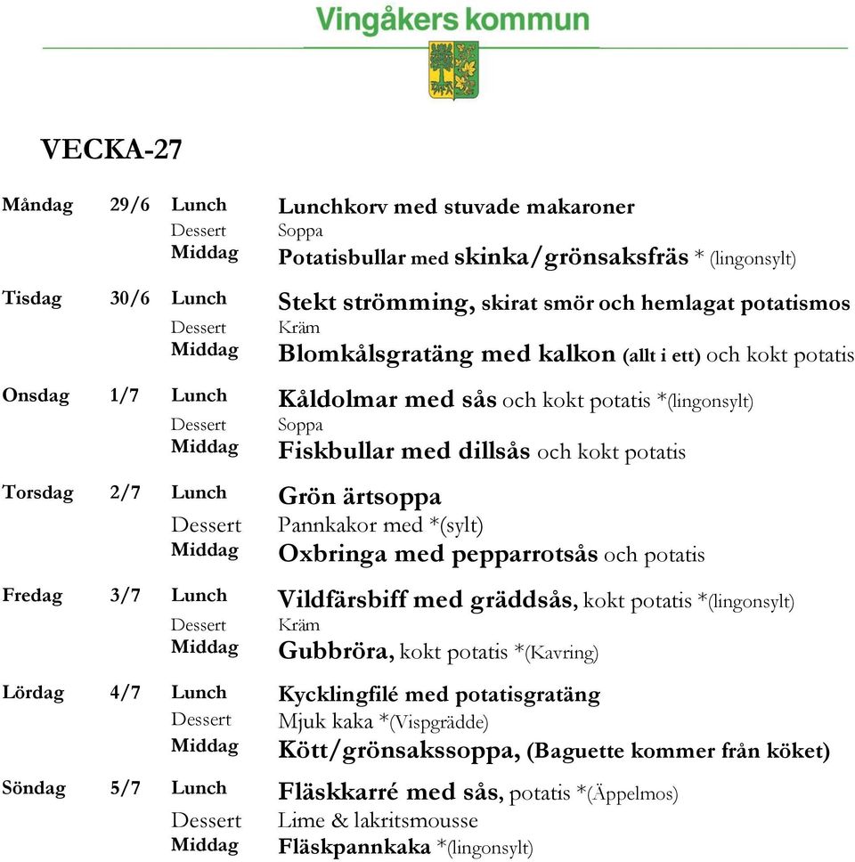 ärtsoppa Pannkakor med *(sylt) Oxbringa med pepparrotsås och potatis Fredag 3/7 Lunch Vildfärsbiff med gräddsås, kokt potatis *(lingonsylt) Gubbröra, kokt potatis *(Kavring) Lördag 4/7 Lunch