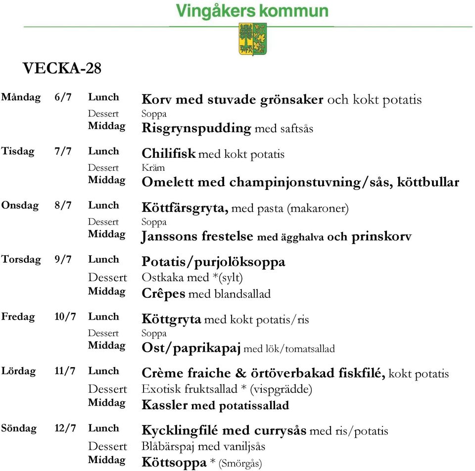 Potatis/purjolöksoppa Ostkaka med *(sylt) Crêpes med blandsallad Fredag 10/7 Lunch Köttgryta med kokt potatis/ris Ost/paprikapaj med lök/tomatsallad Lördag 11/7 Lunch Crème