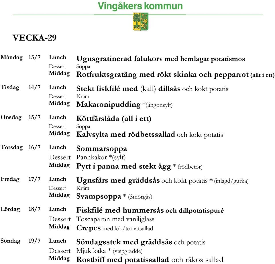 Pytt i panna med stekt ägg * (rödbetor) Fredag 17/7 Lunch Ugnsfärs med gräddsås och kokt potatis * (inlagd/gurka) Svampsoppa * (Smörgås) Lördag 18/7 Lunch Fiskfilé med hummersås och