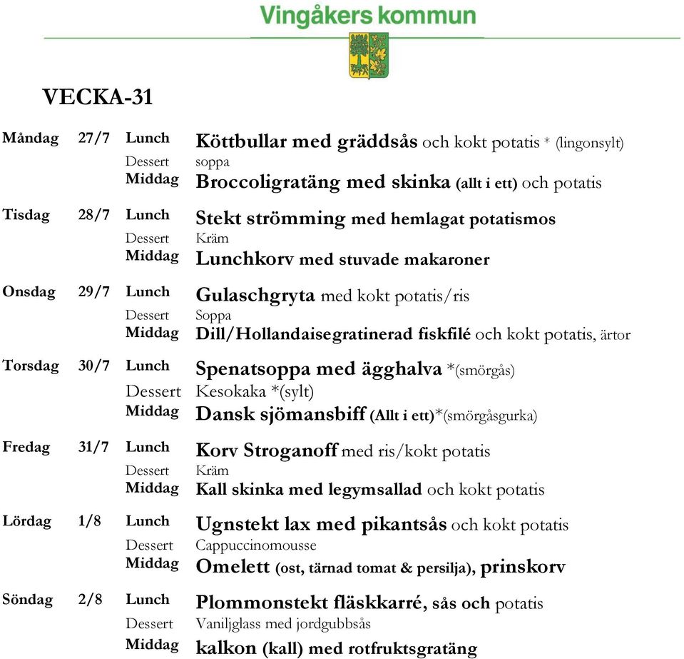 Kesokaka *(sylt) Dansk sjömansbiff (Allt i ett)*(smörgåsgurka) Fredag 31/7 Lunch Korv Stroganoff med ris/kokt potatis Kall skinka med legymsallad och kokt potatis Lördag 1/8 Lunch Ugnstekt lax med