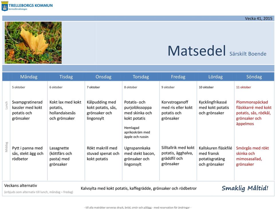 potatis, sås, rödkål, och äppelmos Pytt i panna med sås, stekt ägg och rödbetor Lasagnette (köttfärs och pasta) med Rökt makrill med stuvad spenat och Ugnspannkaka med stekt bacon,