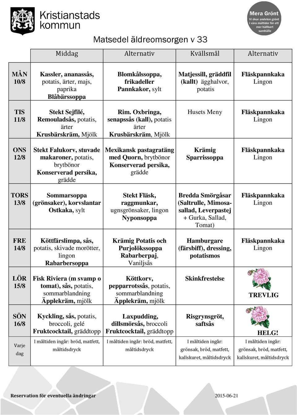 Oxbringa, senapssås (kall), potatis ärter Krusbärskräm, Mjölk 12/8 Stekt Falukorv, stuvade makaroner, potatis, brytbönor Konserverad persika, grädde Mexikansk pastagratäng med Quorn, brytbönor