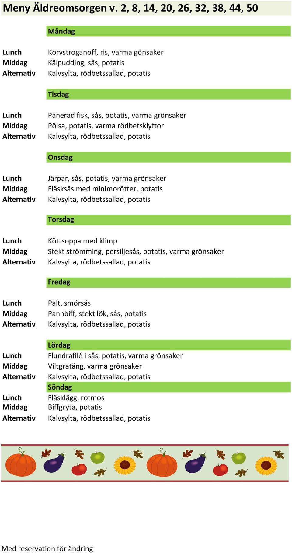 varma grönsaker Pölsa, potatis, varma rödbetsklyftor Järpar, sås, potatis, varma grönsaker Fläsksås med minimorötter, potatis