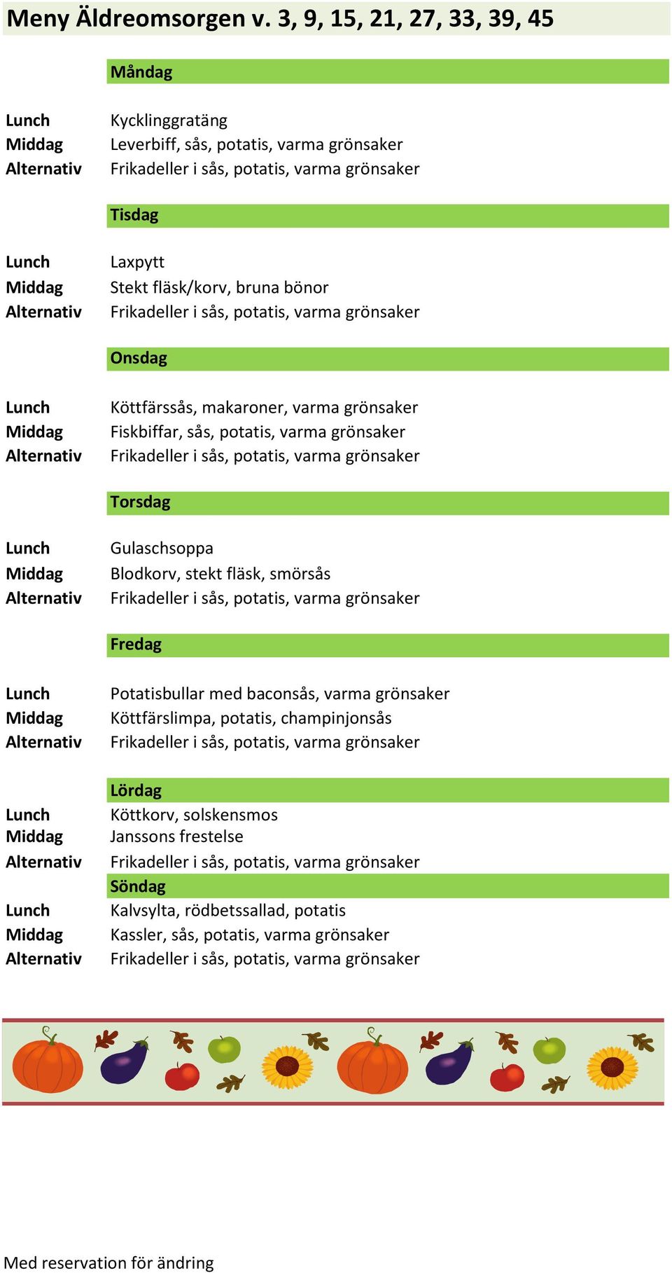 fläsk/korv, bruna bönor Köttfärssås, makaroner, varma grönsaker Fiskbiffar, sås, potatis, varma grönsaker