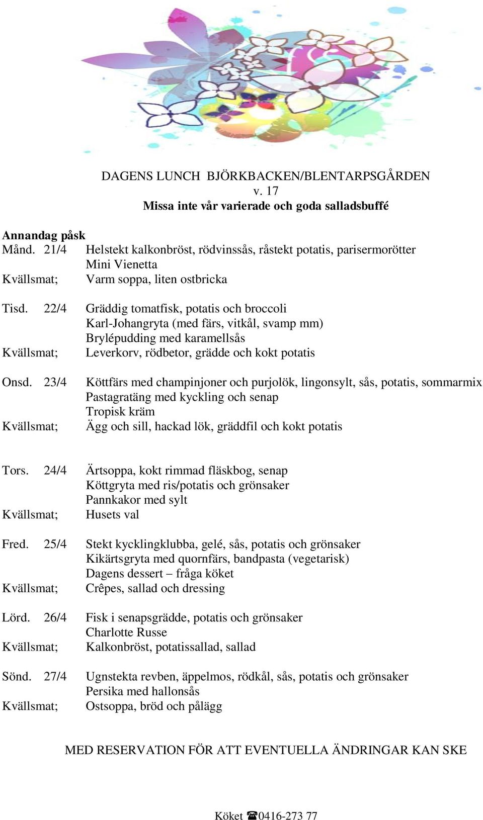 22/4 Gräddig tomatfisk, potatis och broccoli Karl-Johangryta (med färs, vitkål, svamp mm) Brylépudding med karamellsås Leverkorv, rödbetor, grädde och kokt potatis Onsd.