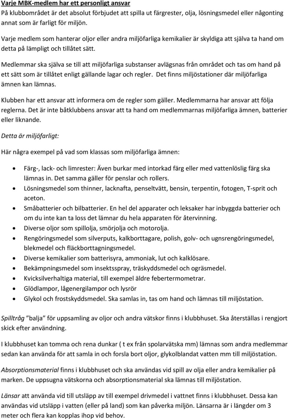 Medlemmar ska själva se till att miljöfarliga substanser avlägsnas från området och tas om hand på ett sätt som är tillåtet enligt gällande lagar och regler.