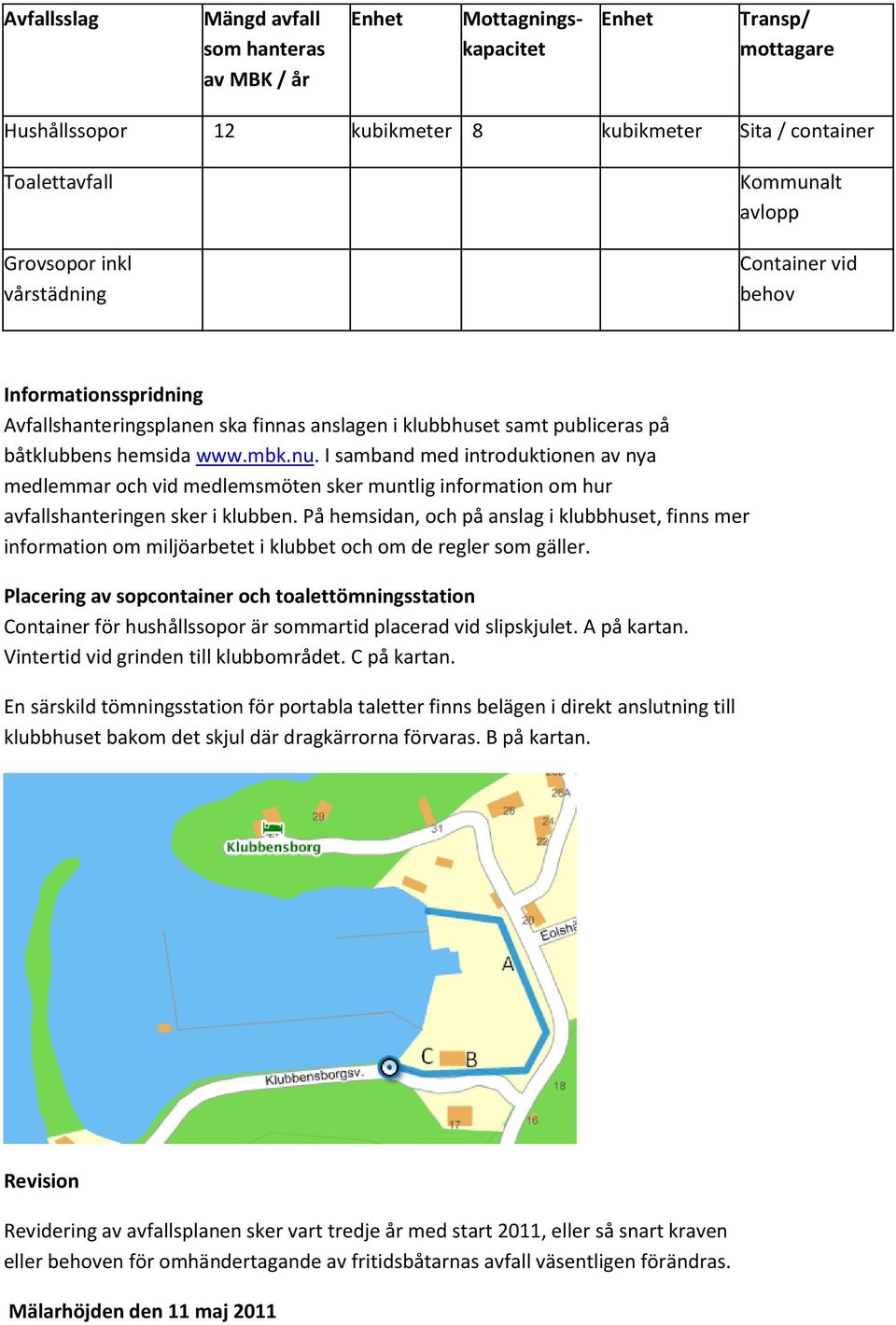 I samband med introduktionen av nya medlemmar och vid medlemsmöten sker muntlig information om hur avfallshanteringen sker i klubben.