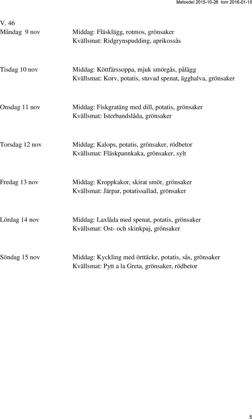 grönsaker, rödbetor Kvällsmat: Fläskpannkaka, grönsaker, sylt Fredag 13 nov Middag: Kroppkakor, skirat smör, grönsaker Kvällsmat: Järpar, potatissallad, grönsaker Lördag 14 nov