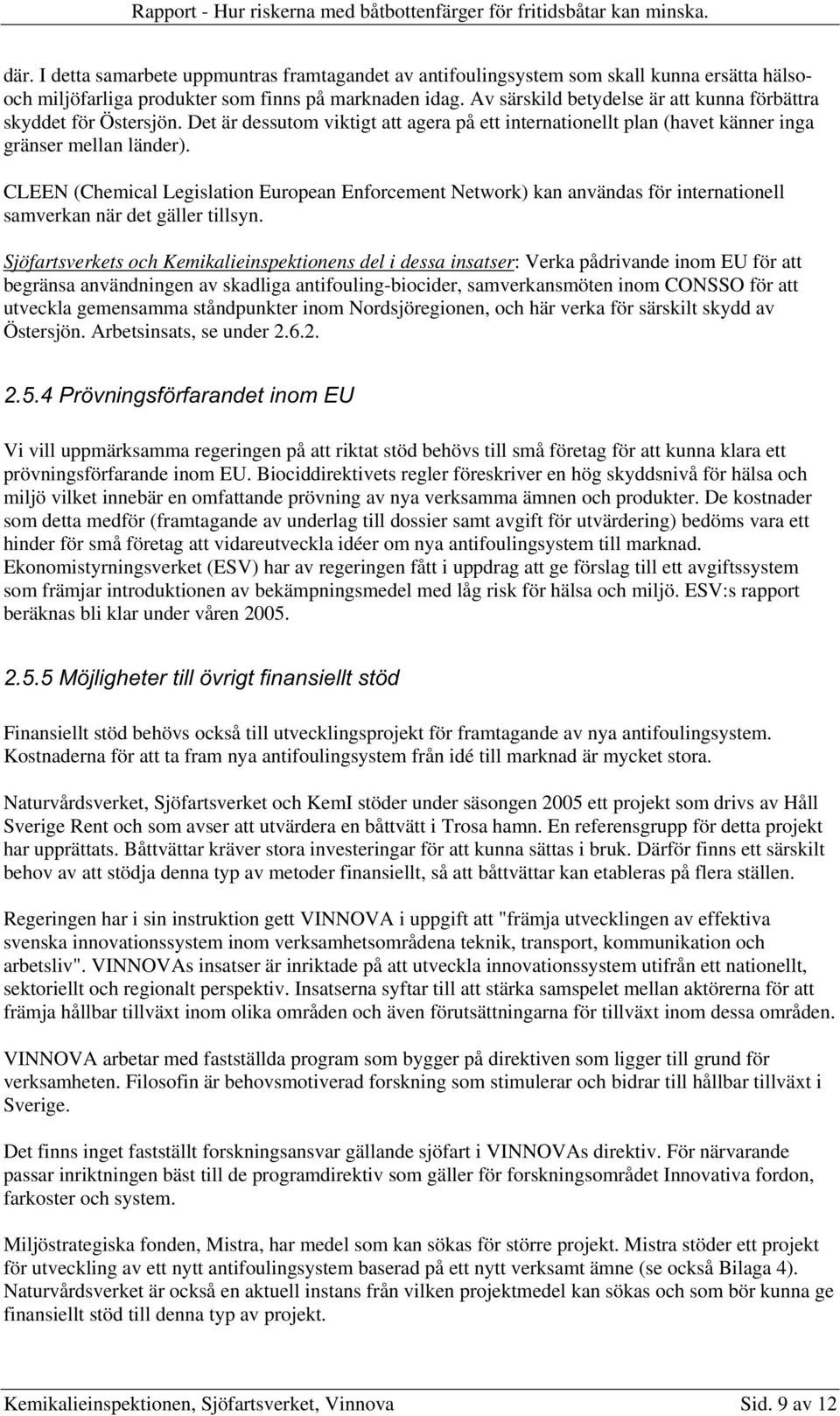CLEEN (Chemical Legislation European Enforcement Network) kan användas för internationell samverkan när det gäller tillsyn.