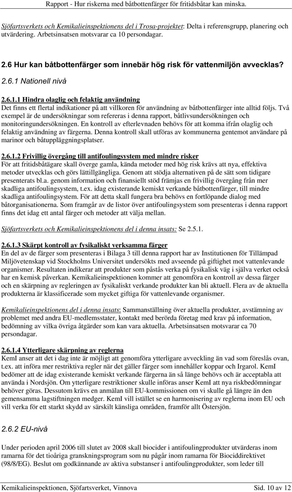 Nationell nivå 2.6.1.1 Hindra olaglig och felaktig användning Det finns ett flertal indikationer på att villkoren för användning av båtbottenfärger inte alltid följs.