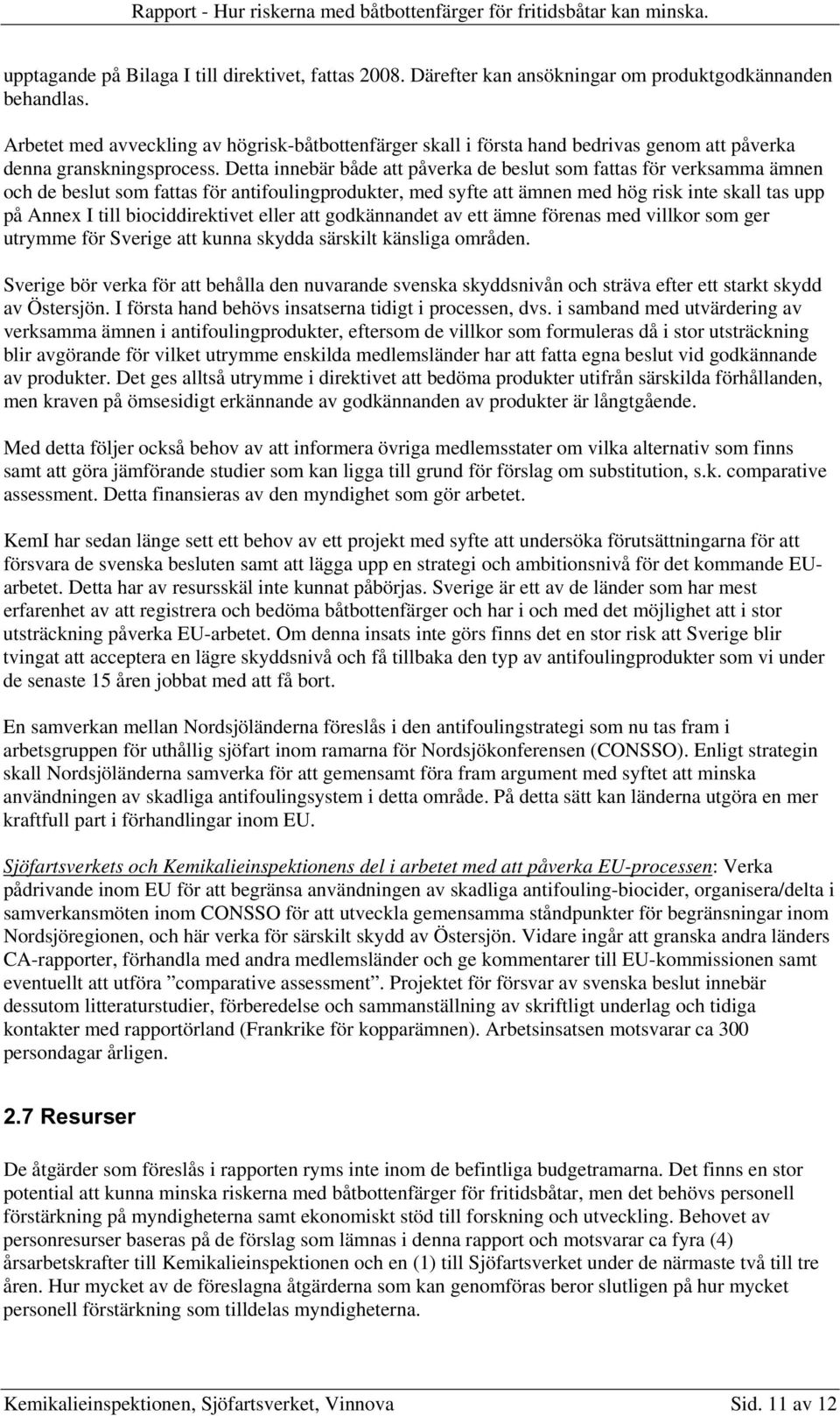Detta innebär både att påverka de beslut som fattas för verksamma ämnen och de beslut som fattas för antifoulingprodukter, med syfte att ämnen med hög risk inte skall tas upp på Annex I till