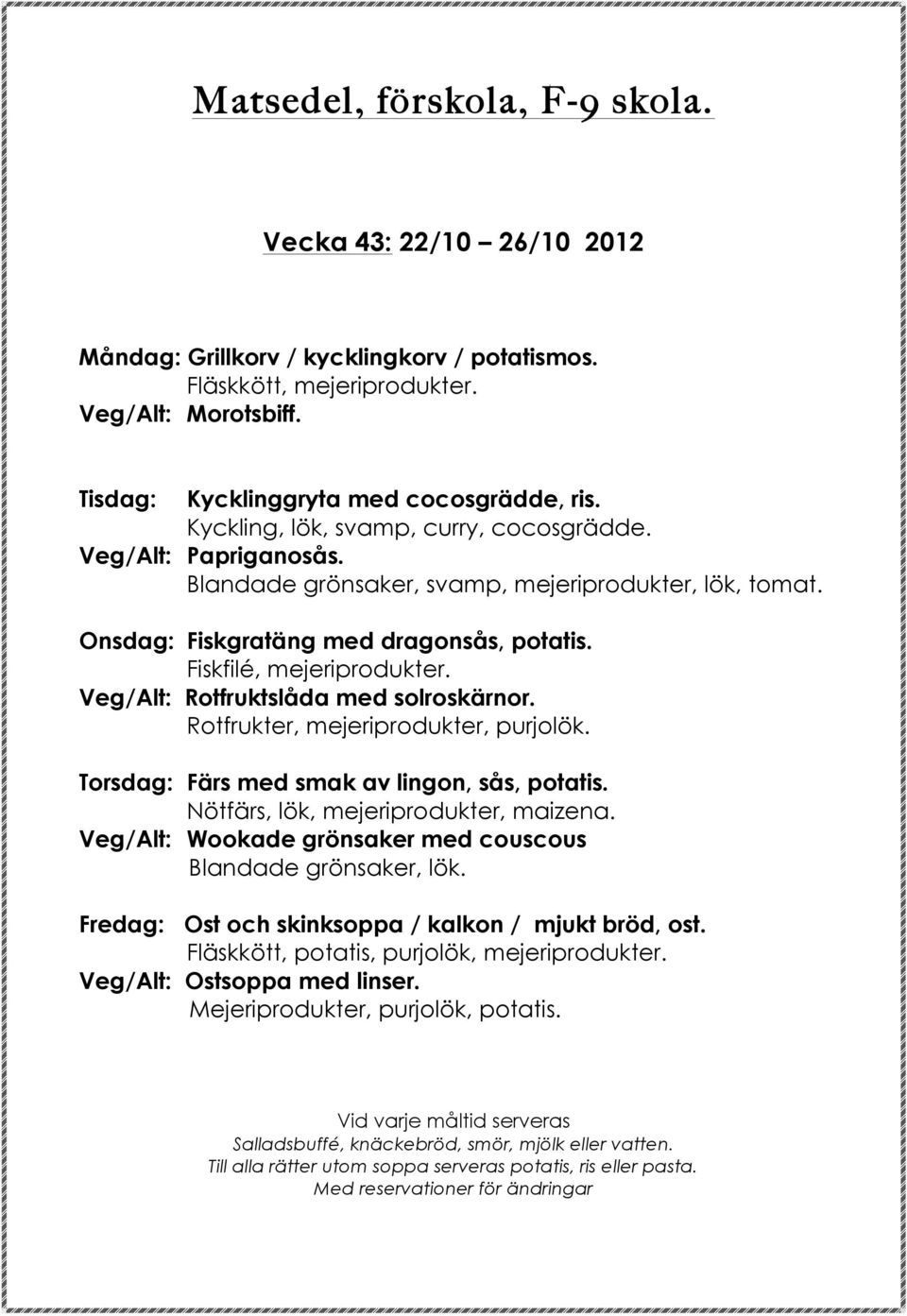 Veg/Alt: Rotfruktslåda med solroskärnor. Rotfrukter, mejeriprodukter, purjolök. Torsdag: Färs med smak av lingon, sås, potatis. Nötfärs, lök, mejeriprodukter, maizena.