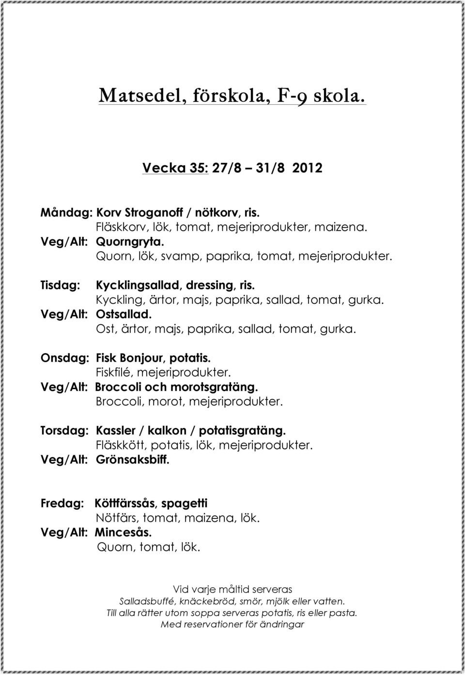 Ost, ärtor, majs, paprika, sallad, tomat, gurka. Onsdag: Fisk Bonjour, potatis. Fiskfilé, mejeriprodukter. Veg/Alt: Broccoli och morotsgratäng. Broccoli, morot, mejeriprodukter.