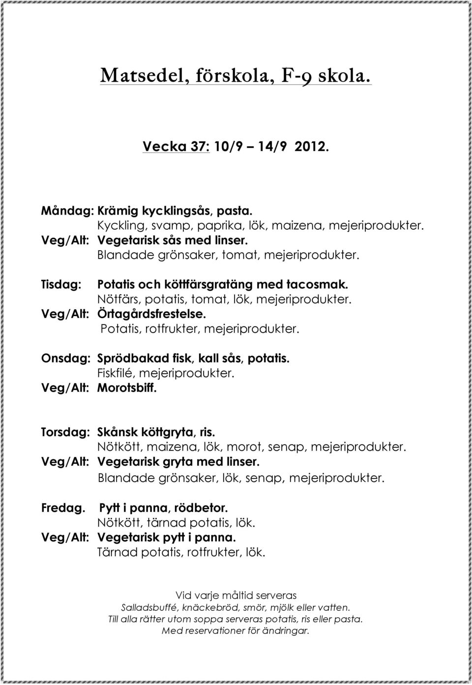 Onsdag: Sprödbakad fisk, kall sås, potatis. Fiskfilé, mejeriprodukter. Veg/Alt: Morotsbiff. Torsdag: Skånsk köttgryta, ris. Nötkött, maizena, lök, morot, senap, mejeriprodukter.