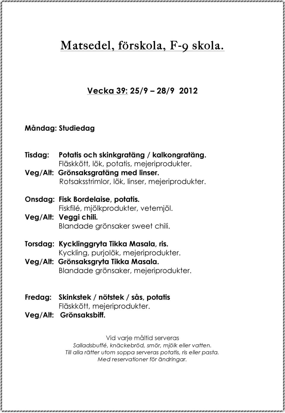 Veg/Alt: Veggi chili. Blandade grönsaker sweet chili. Torsdag: Kycklinggryta Tikka Masala, ris. Kyckling, purjolök, mejeriprodukter.
