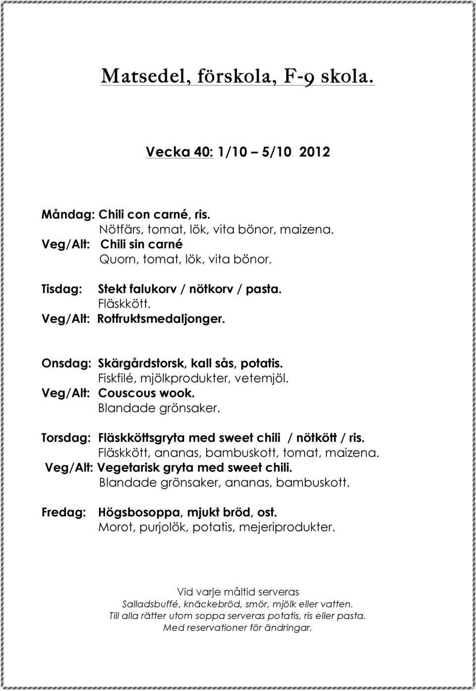 Veg/Alt: Couscous wook. Blandade grönsaker. Torsdag: Fläskköttsgryta med sweet chili / nötkött / ris. Fläskkött, ananas, bambuskott, tomat, maizena.