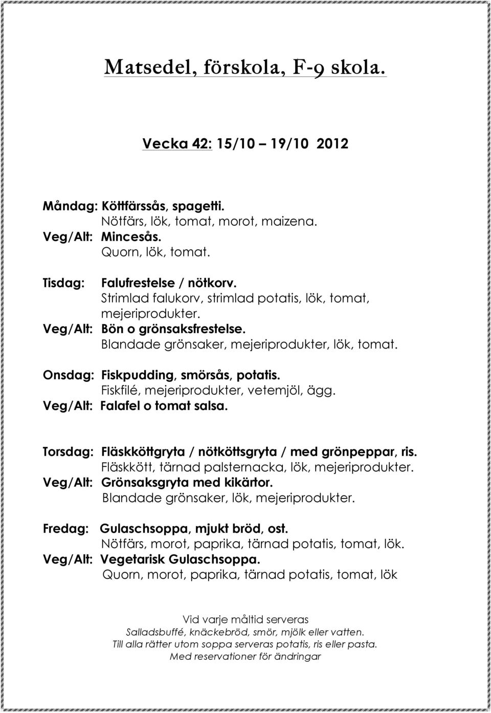 Fiskfilé, mejeriprodukter, vetemjöl, ägg. Veg/Alt: Falafel o tomat salsa. Torsdag: Fläskköttgryta / nötköttsgryta / med grönpeppar, ris. Fläskkött, tärnad palsternacka, lök, mejeriprodukter.