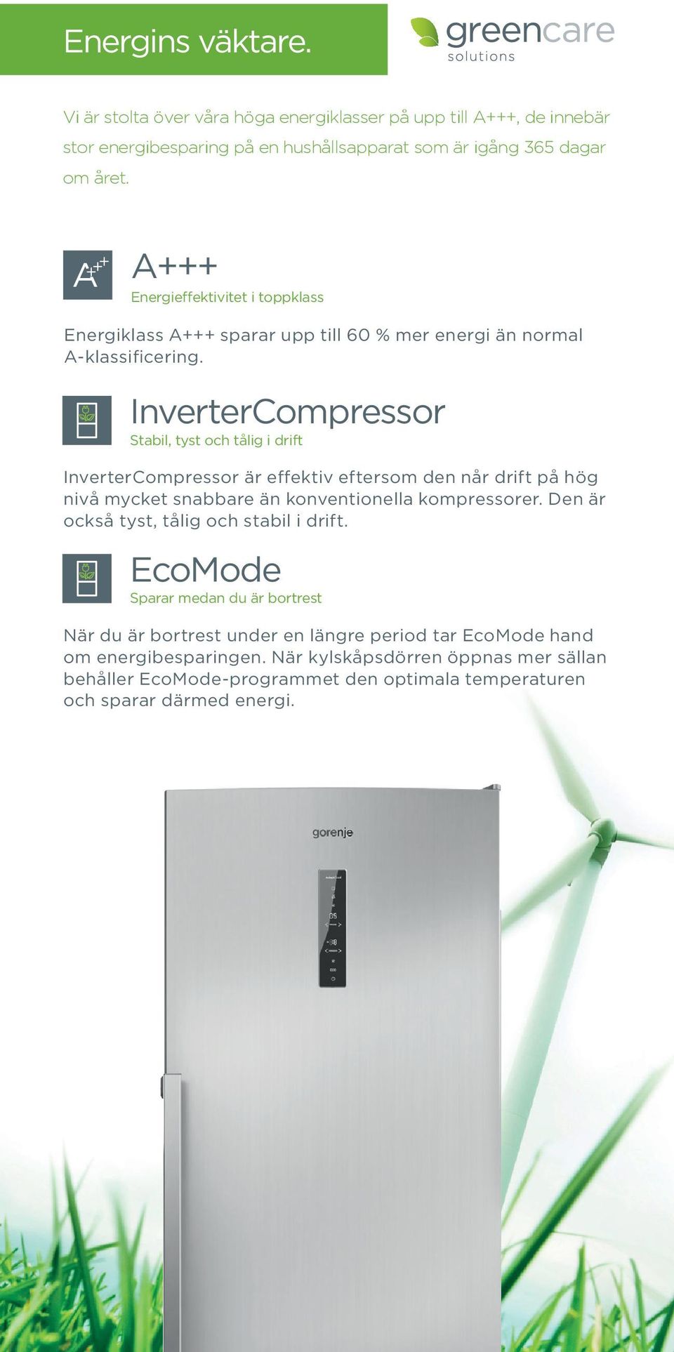 InverterCompressor Stabil, tyst och tålig i drift InverterCompressor är effektiv eftersom den når drift på hög nivå mycket snabbare än konventionella kompressorer.