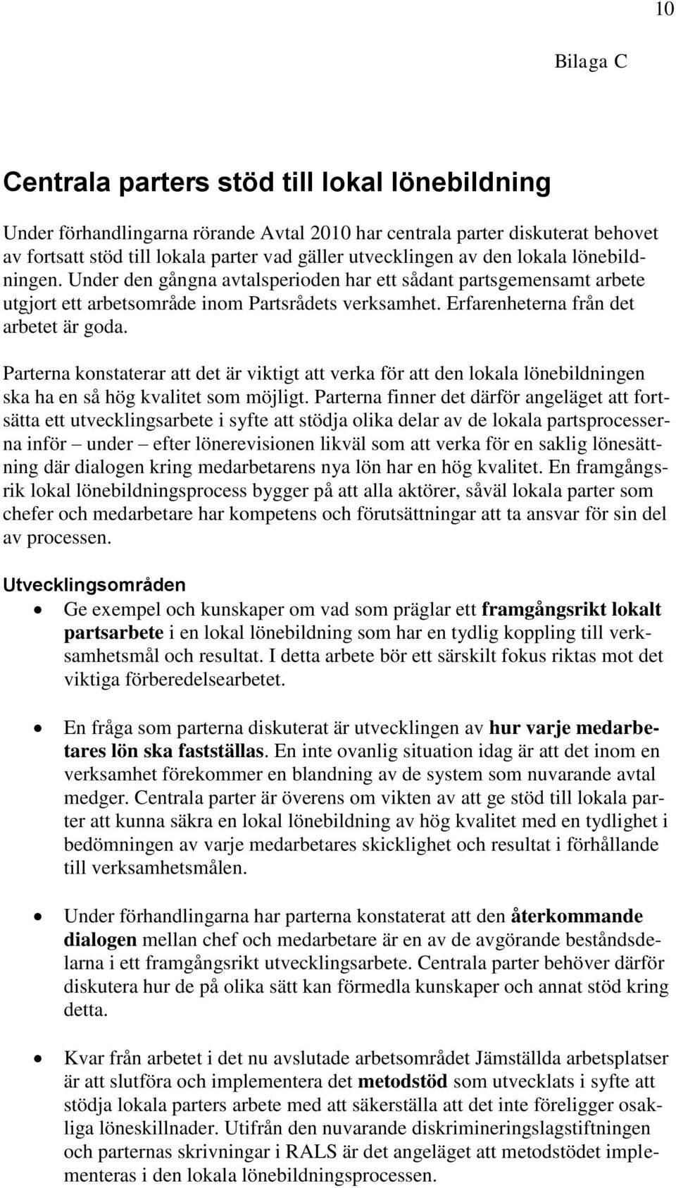 Parterna konstaterar att det är viktigt att verka för att den lokala lönebildningen ska ha en så hög kvalitet som möjligt.