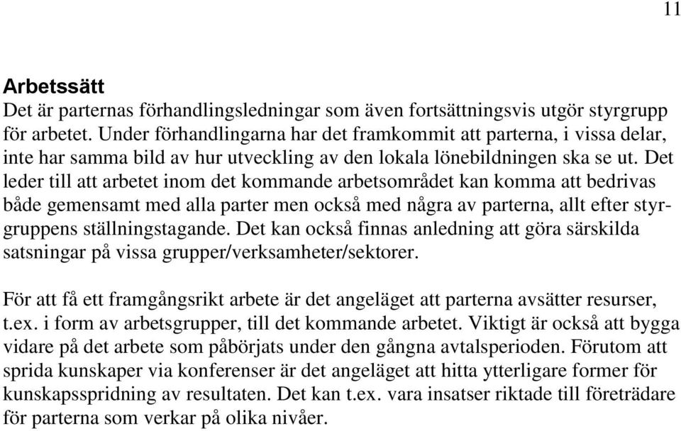 Det leder till att arbetet inom det kommande arbetsområdet kan komma att bedrivas både gemensamt med alla parter men också med några av parterna, allt efter styrgruppens ställningstagande.