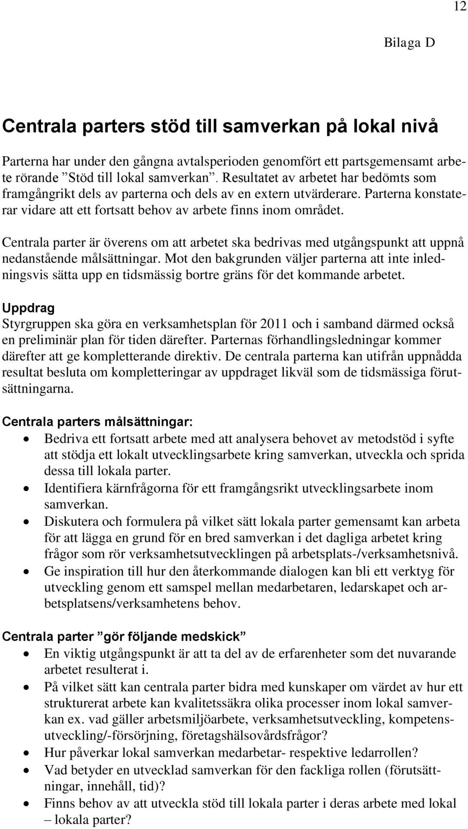 Centrala parter är överens om att arbetet ska bedrivas med utgångspunkt att uppnå nedanstående målsättningar.