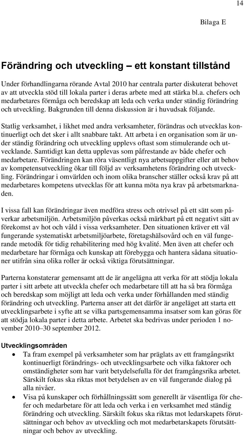 Statlig verksamhet, i likhet med andra verksamheter, förändras och utvecklas kontinuerligt och det sker i allt snabbare takt.