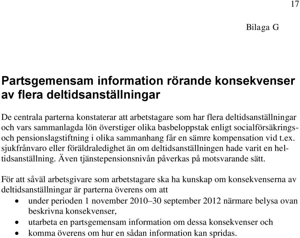 sjukfrånvaro eller föräldraledighet än om deltidsanställningen hade varit en heltidsanställning. Även tjänstepensionsnivån påverkas på motsvarande sätt.