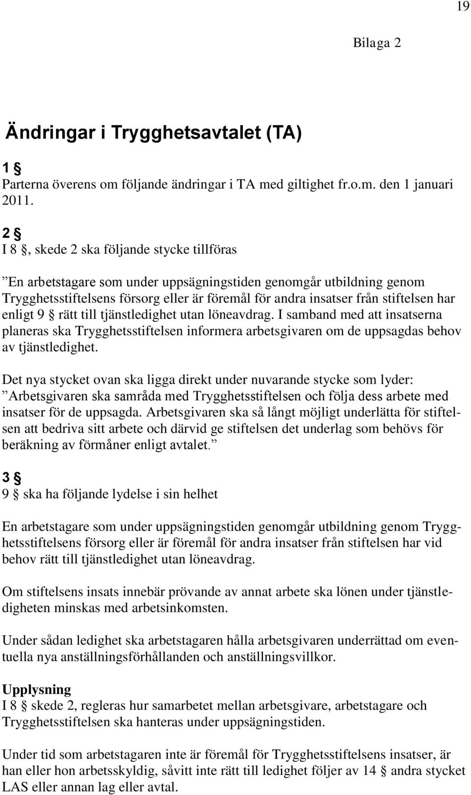 enligt 9 rätt till tjänstledighet utan löneavdrag. I samband med att insatserna planeras ska Trygghetsstiftelsen informera arbetsgivaren om de uppsagdas behov av tjänstledighet.