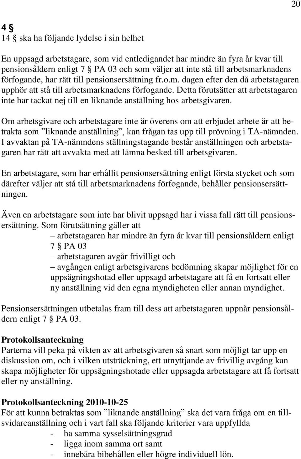 Detta förutsätter att arbetstagaren inte har tackat nej till en liknande anställning hos arbetsgivaren.