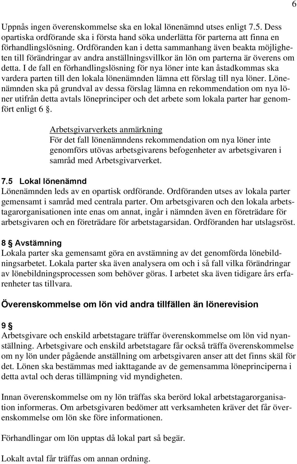 I de fall en förhandlingslösning för nya löner inte kan åstadkommas ska vardera parten till den lokala lönenämnden lämna ett förslag till nya löner.