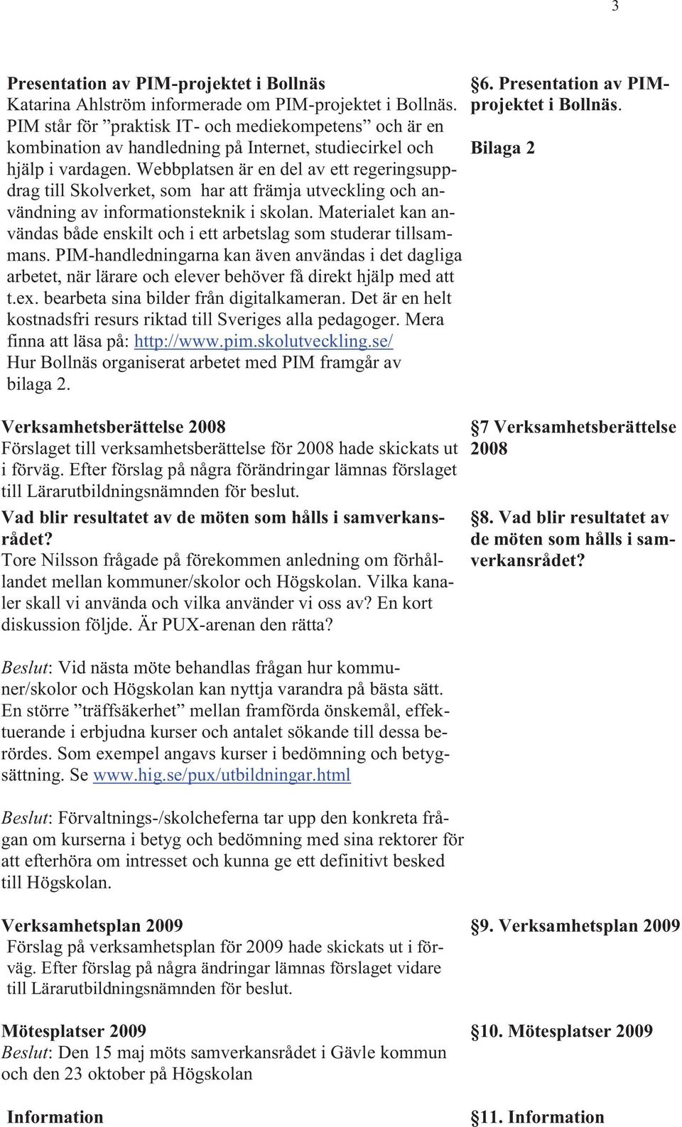 Webbplatsen är en del av ett regeringsuppdrag till Skolverket, som har att främja utveckling och användning av informationsteknik i skolan.
