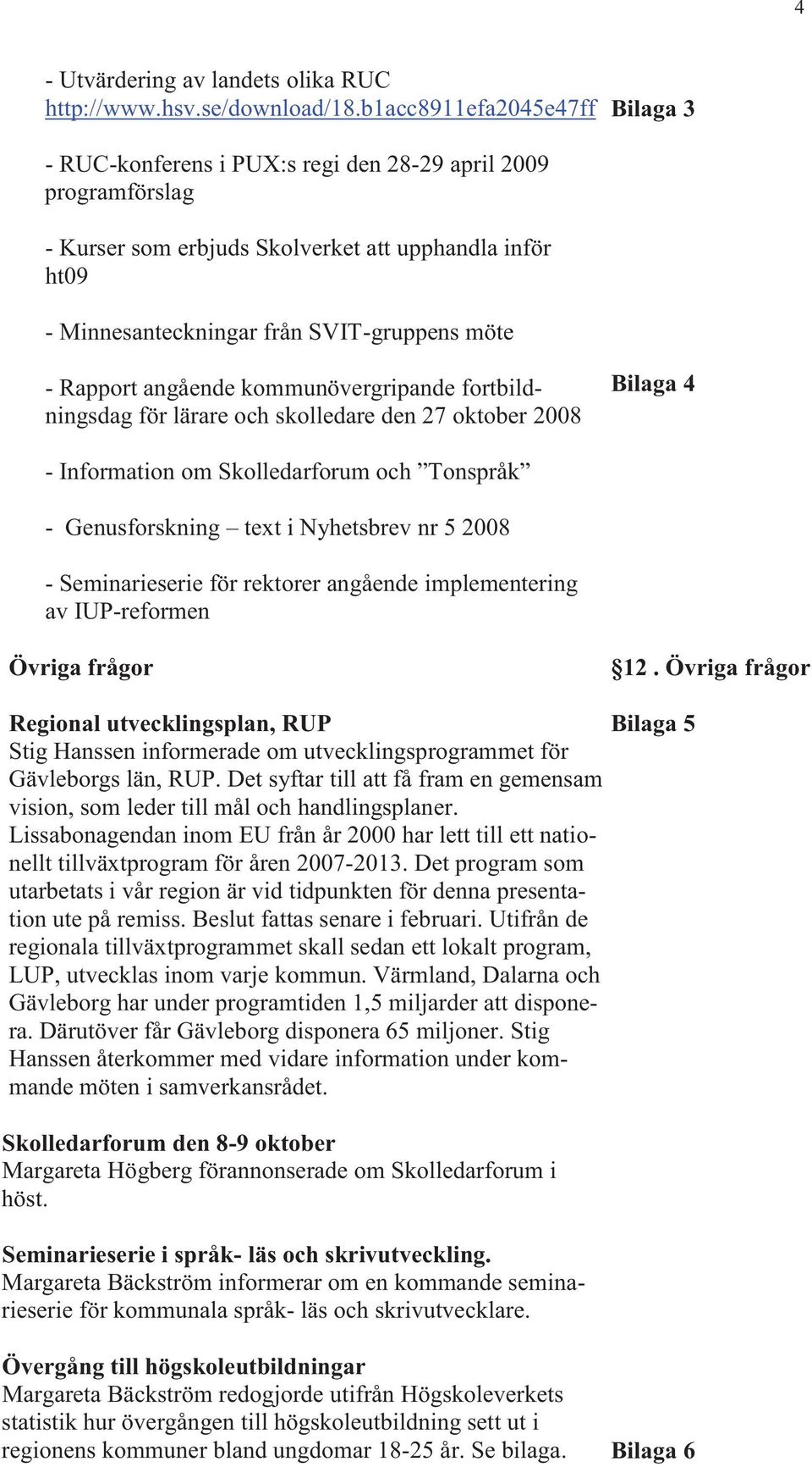 Rapport angående kommunövergripande fortbildningsdag för lärare och skolledare den 27 oktober 2008 Bilaga 4 - Information om Skolledarforum och Tonspråk - Genusforskning text i Nyhetsbrev nr 5 2008 -