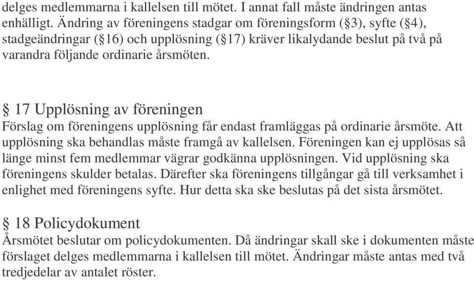 17 Upplösning av föreningen Förslag om föreningens upplösning får endast framläggas på ordinarie årsmöte. Att upplösning ska behandlas måste framgå av kallelsen.