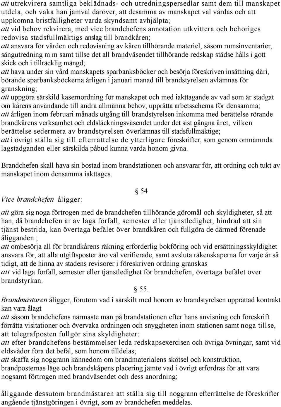 kåren tillhörande materiel, såsom rumsinventarier, sängutredning m m samt tillse det all brandväsendet tillhörande redskap städse hålls i gott skick och i tillräcklig mängd; att hava under sin vård