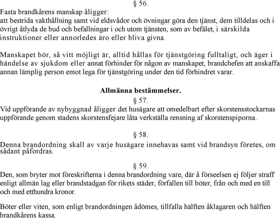 Manskapet bör, så vitt möjligt är, alltid hållas för tjänstgöring fulltaligt, och äger i händelse av sjukdom eller annat förhinder för någon av manskapet, brandchefen att anskaffa annan lämplig